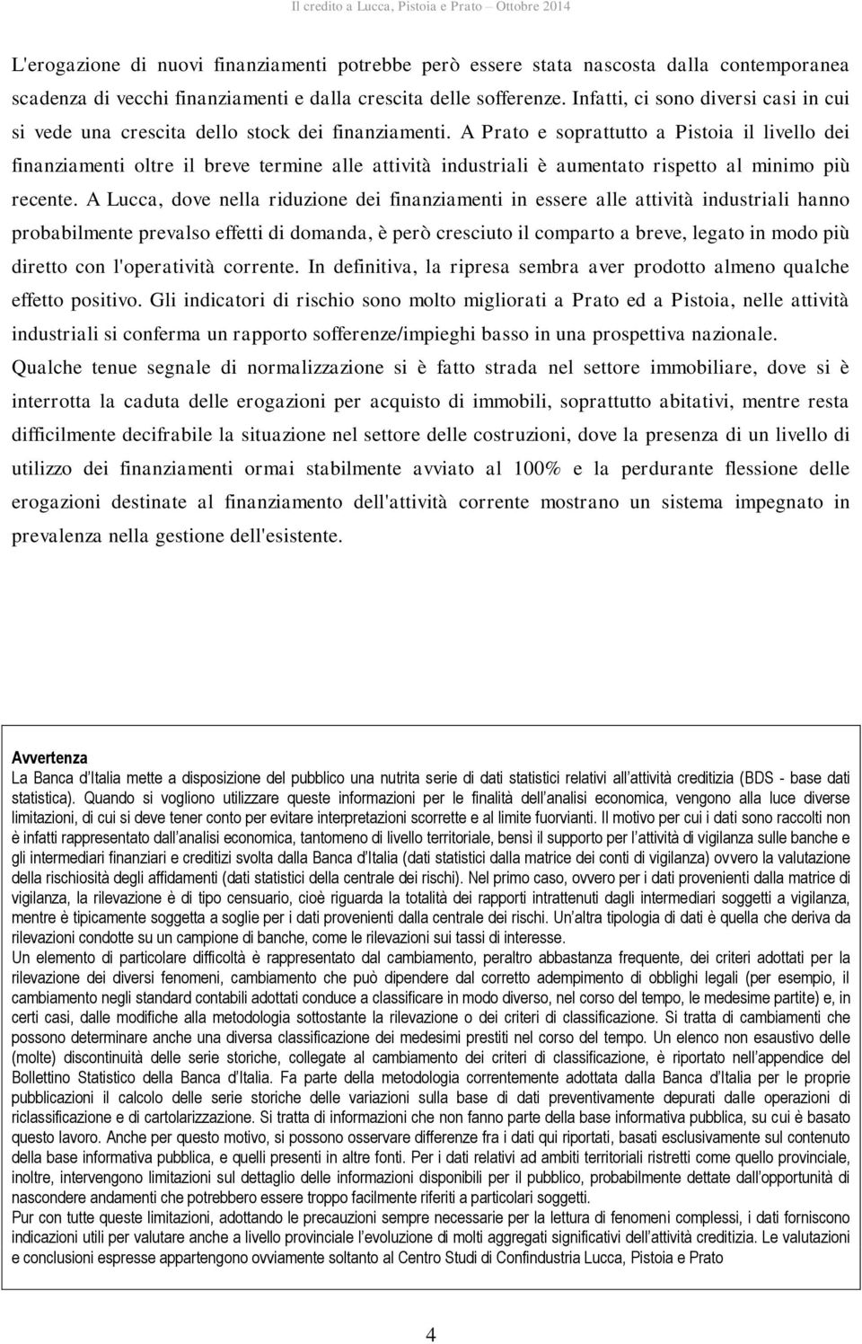 A Prato e soprattutto a Pistoia il livello dei finanziamenti oltre il breve termine alle attività industriali è aumentato rispetto al minimo più recente.