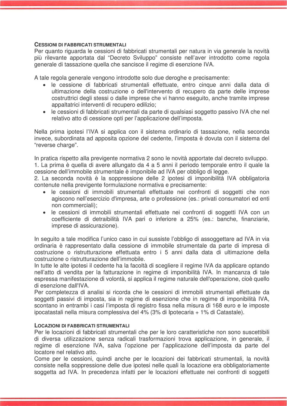 A tale regola generale vengono introdotte solo due deroghe e precisamente: le cessione di fabbricati strumentali effettuate, entro cinque anni dalla data di ultimazione della costruzione o