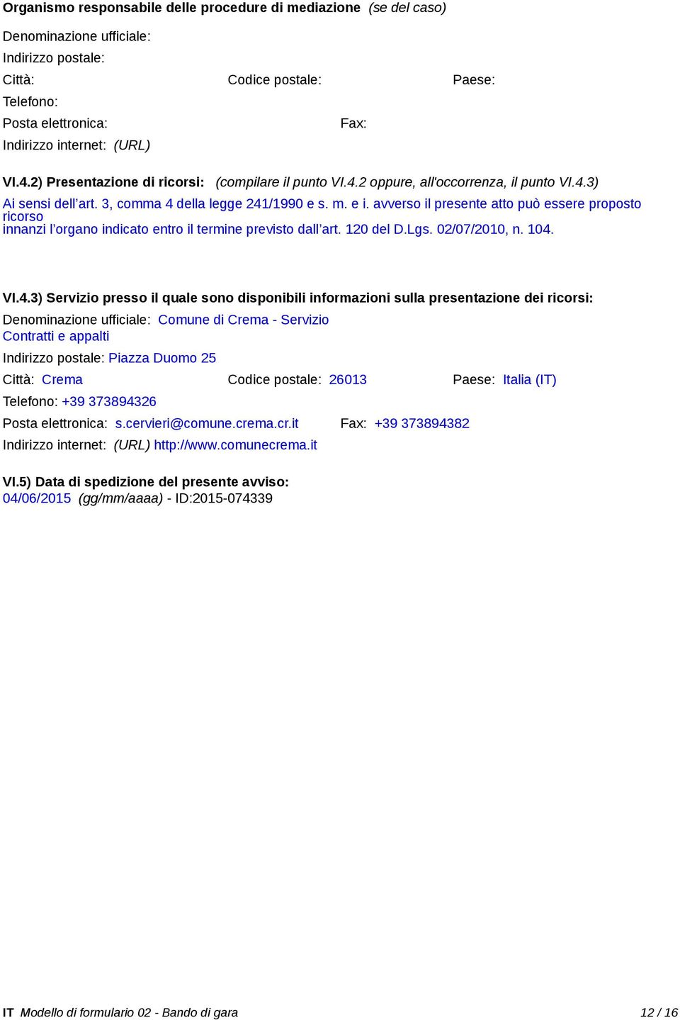 avverso il presente atto può essere proposto ricorso innanzi l organo indicato entro il termine previsto dall art. 120 del D.Lgs. 02/07/2010, n. 104.