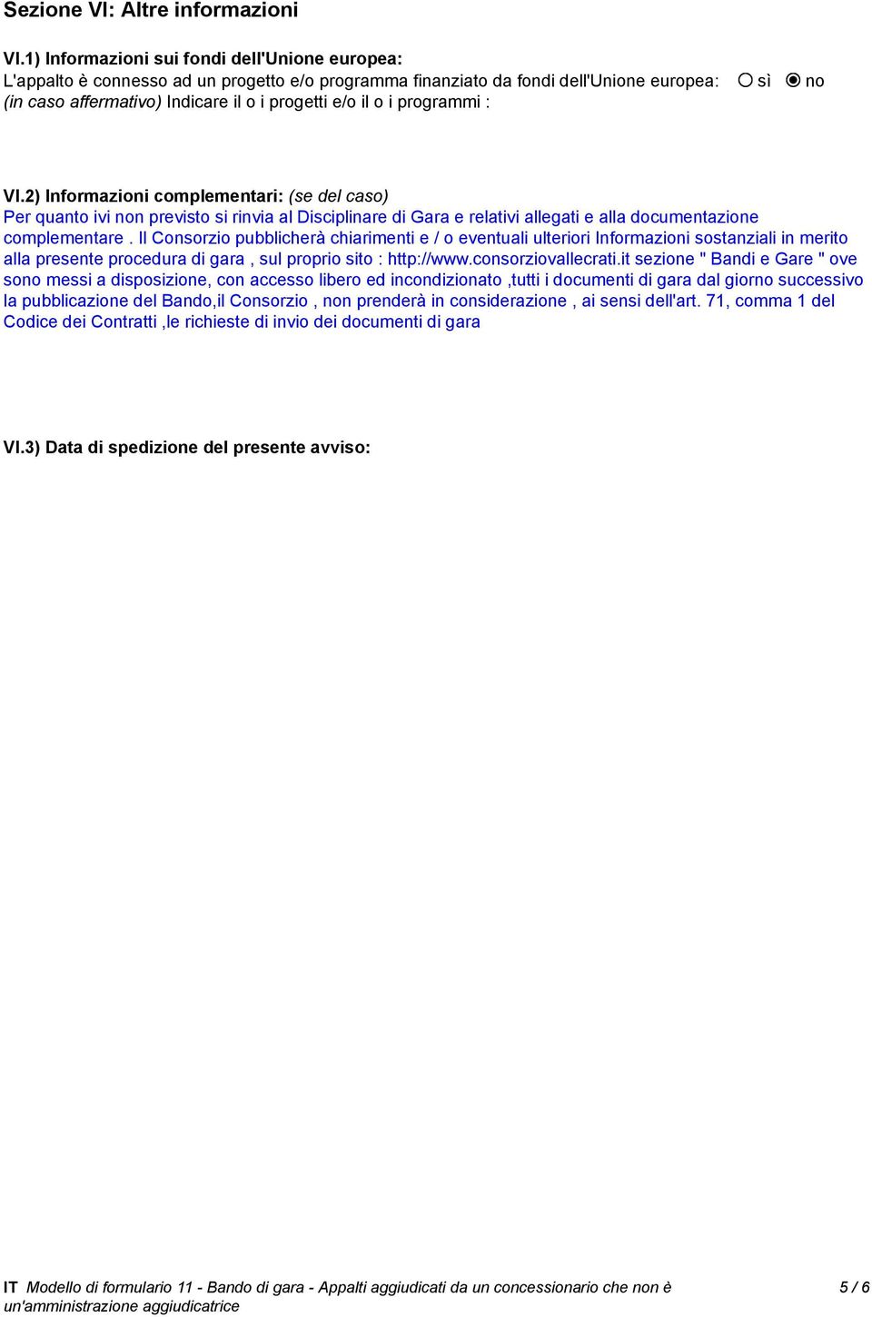 i programmi : VI.2) Informazioni complementari: (se del caso) Per quanto ivi non previsto si rinvia al Disciplinare di Gara e relativi allegati e alla documentazione complementare.