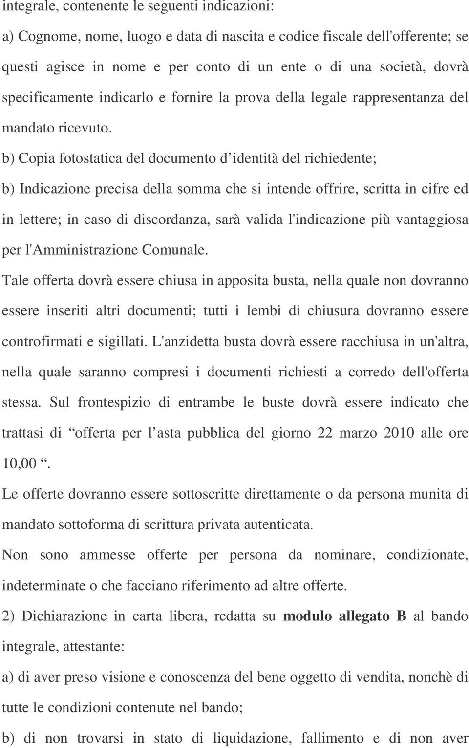 b) Copia fotostatica del documento d identità del richiedente; b) Indicazione precisa della somma che si intende offrire, scritta in cifre ed in lettere; in caso di discordanza, sarà valida