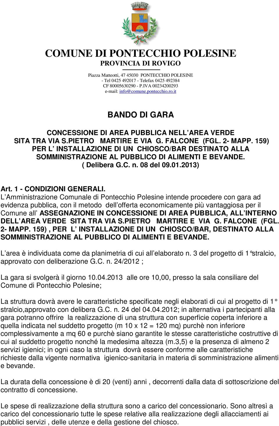 159) PER L INSTALLAZIONE DI UN CHIOSCO/BAR DESTINATO ALLA SOMMINISTRAZIONE AL PUBBLICO DI ALIMENTI E BEVANDE. ( Delibera G.C. n. 08 del 09.01.2013) Art. 1 - CONDIZIONI GENERALI.