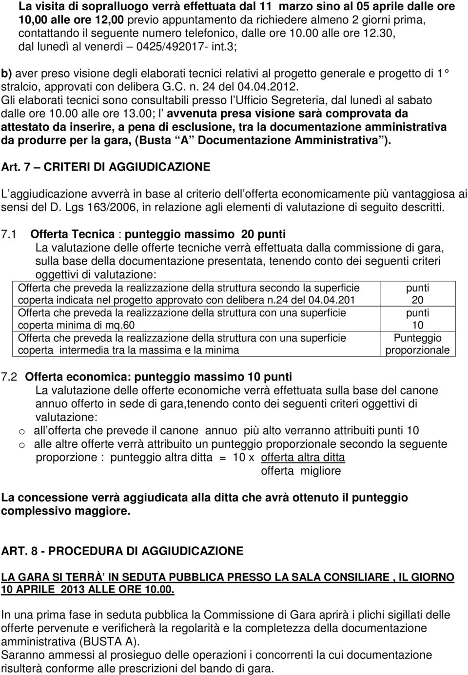 3; b) aver preso visione degli elaborati tecnici relativi al progetto generale e progetto di 1 stralcio, approvati con delibera G.C. n. 24 del 04.04.2012.