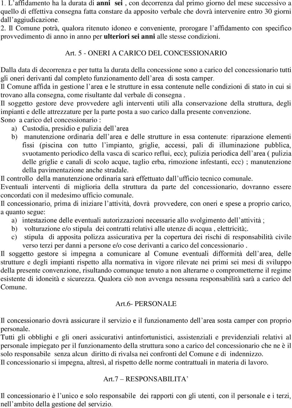 5 - ONERI A CARICO DEL CONCESSIONARIO Dalla data di decorrenza e per tutta la durata della concessione sono a carico del concessionario tutti gli oneri derivanti dal completo funzionamento dell area