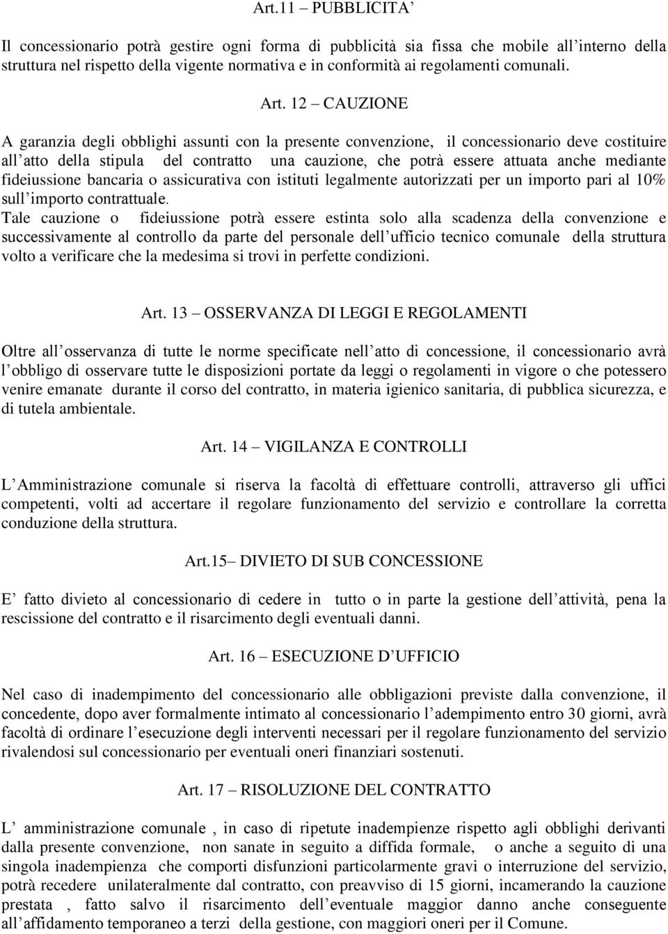 12 CAUZIONE A garanzia degli obblighi assunti con la presente convenzione, il concessionario deve costituire all atto della stipula del contratto una cauzione, che potrà essere attuata anche mediante