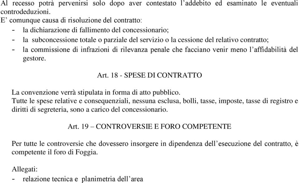 commissione di infrazioni di rilevanza penale che facciano venir meno l affidabilità del gestore. Art. 18 - SPESE DI CONTRATTO La convenzione verrà stipulata in forma di atto pubblico.