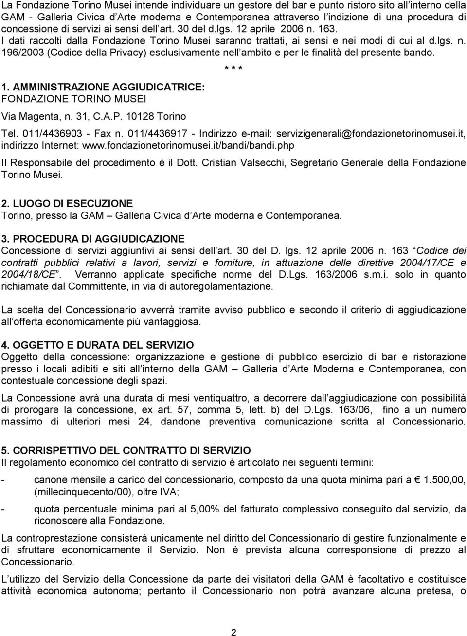 1. AMMINISTRAZIONE AGGIUDICATRICE: FONDAZIONE TORINO MUSEI Via Magenta, n. 31, C.A.P. 10128 Torino * * * Tel. 011/4436903 - Fax n.