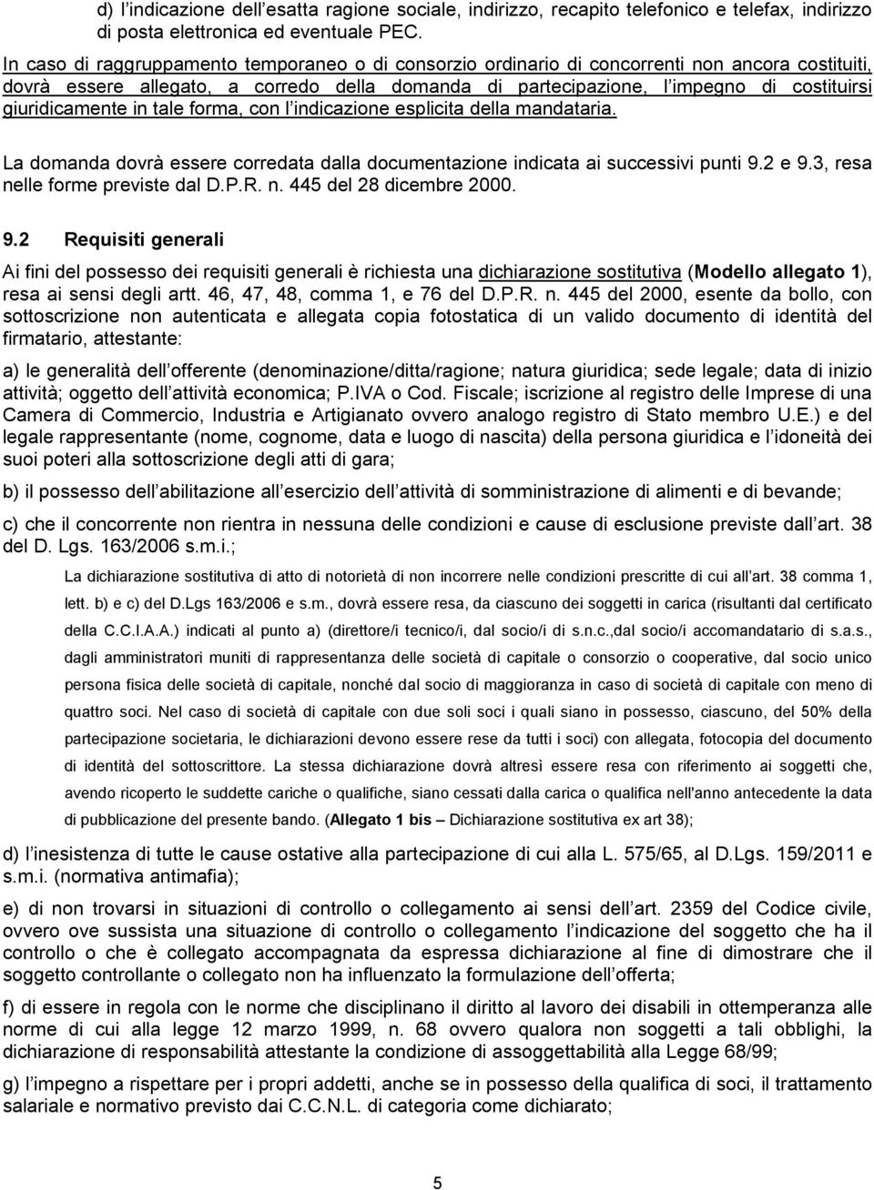 giuridicamente in tale forma, con l indicazione esplicita della mandataria. La domanda dovrà essere corredata dalla documentazione indicata ai successivi punti 9.2 e 9.