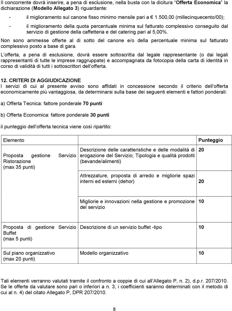 500,00 (millecinquecento/00); - il miglioramento della quota percentuale minima sul fatturato complessivo conseguito dal servizio di gestione della caffetteria e del catering pari al 5,00%.