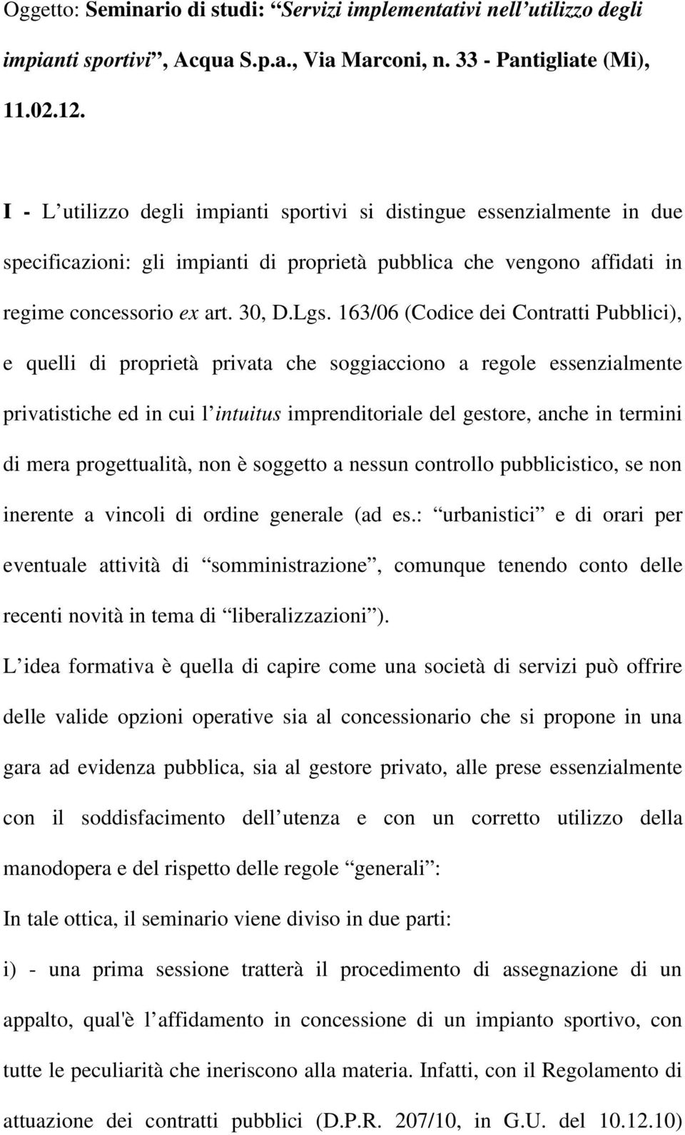 163/06 (Codice dei Contratti Pubblici), e quelli di proprietà privata che soggiacciono a regole essenzialmente privatistiche ed in cui l intuitus imprenditoriale del gestore, anche in termini di mera