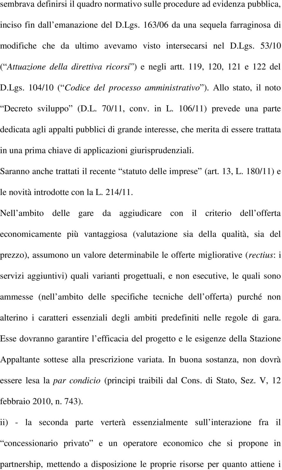 Allo stato, il noto Decreto sviluppo (D.L. 70/11, conv. in L.