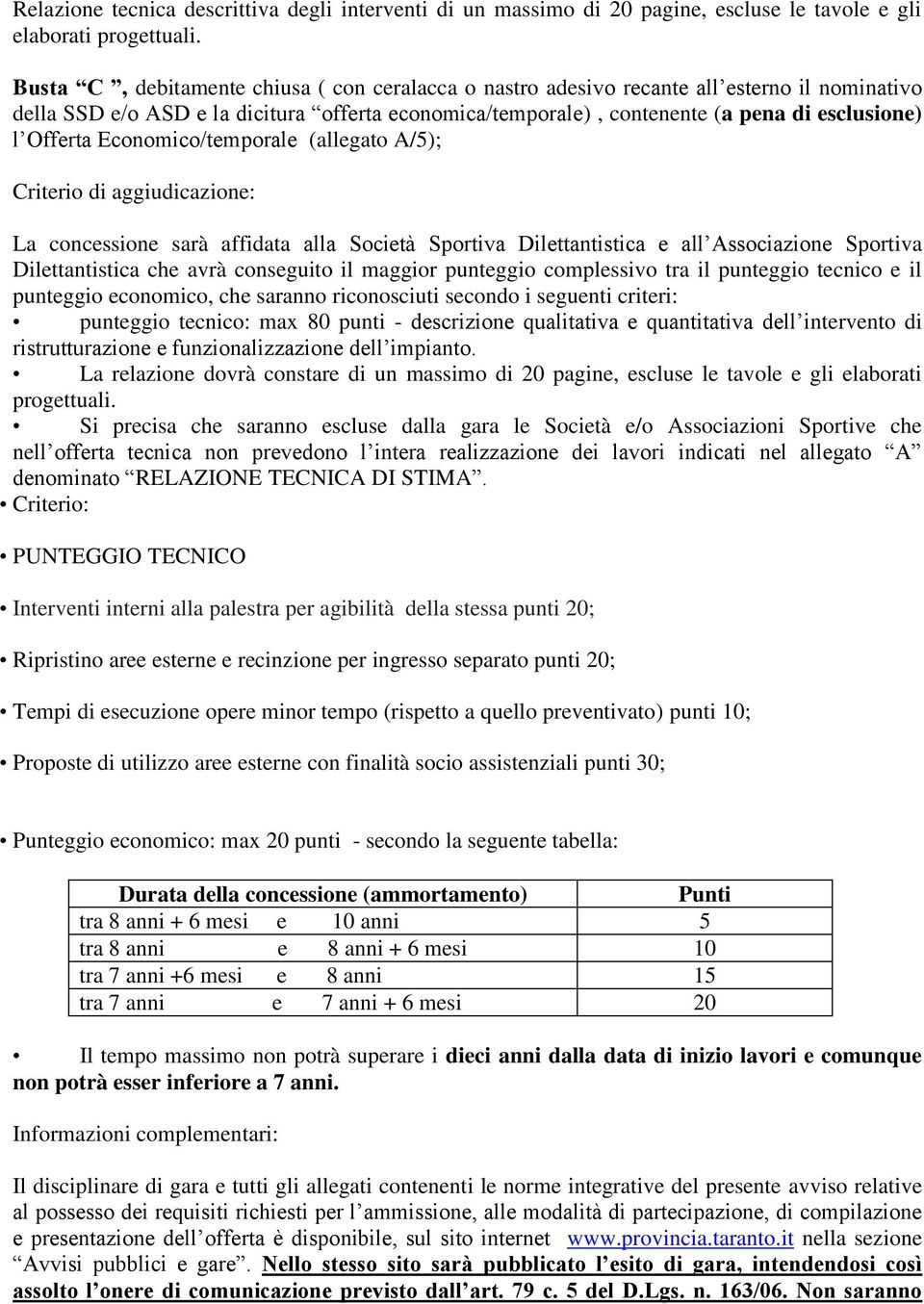 Offerta Economico/temporale (allegato A/5); Criterio di aggiudicazione: La concessione sarà affidata alla Società Sportiva Dilettantistica e all Associazione Sportiva Dilettantistica che avrà