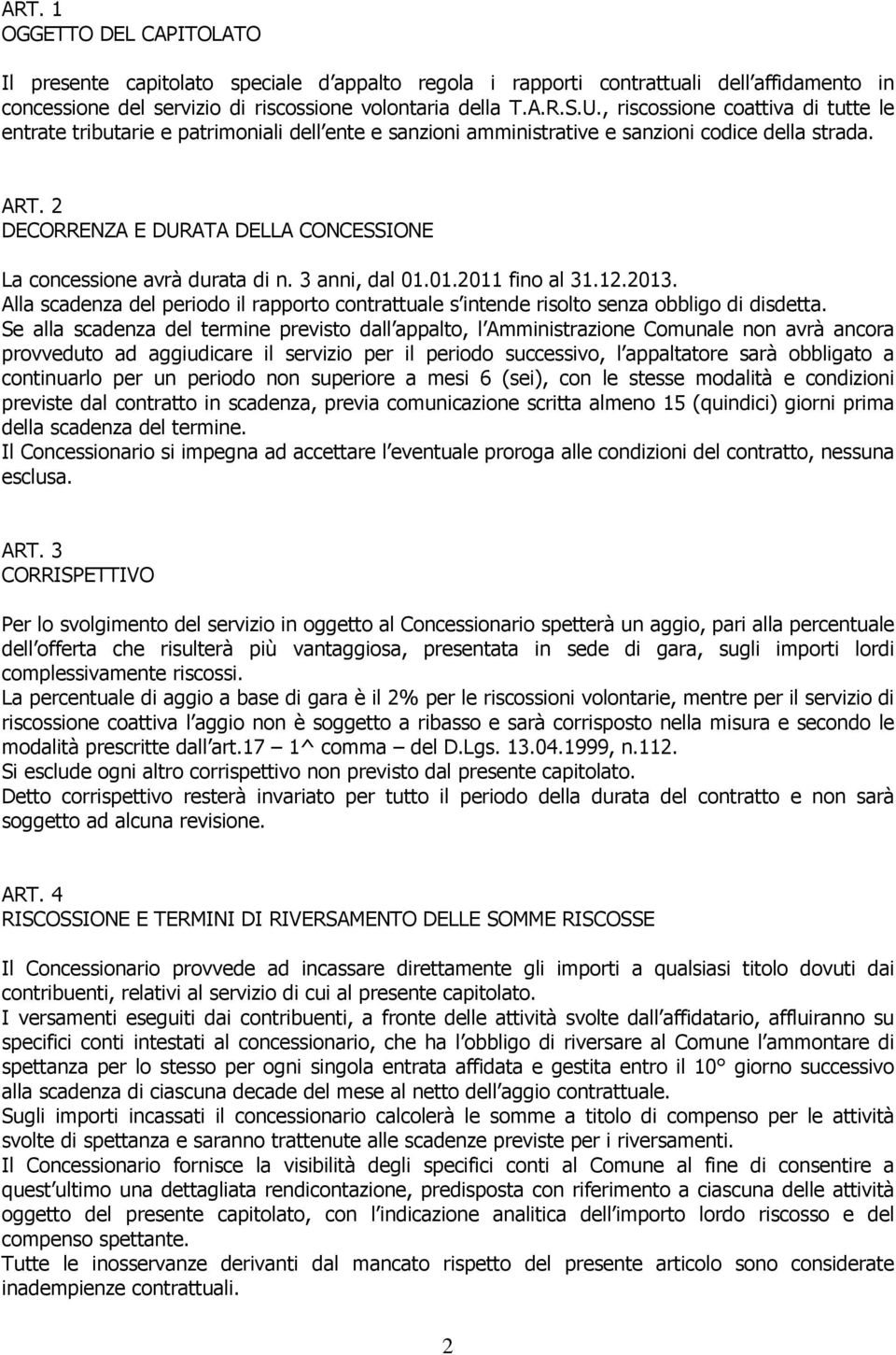 2 DECORRENZA E DURATA DELLA CONCESSIONE La concessione avrà durata di n. 3 anni, dal 01.01.2011 fino al 31.12.2013.