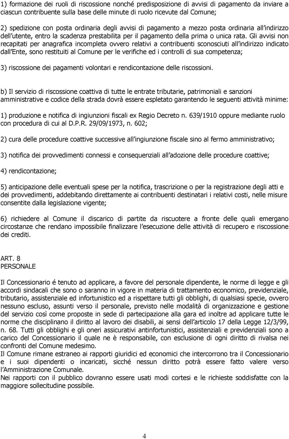 Gli avvisi non recapitati per anagrafica incompleta ovvero relativi a contribuenti sconosciuti all indirizzo indicato dall Ente, sono restituiti al Comune per le verifiche ed i controlli di sua