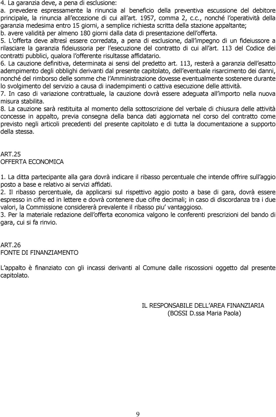 avere validità per almeno 180 giorni dalla data di presentazione dell offerta. 5.