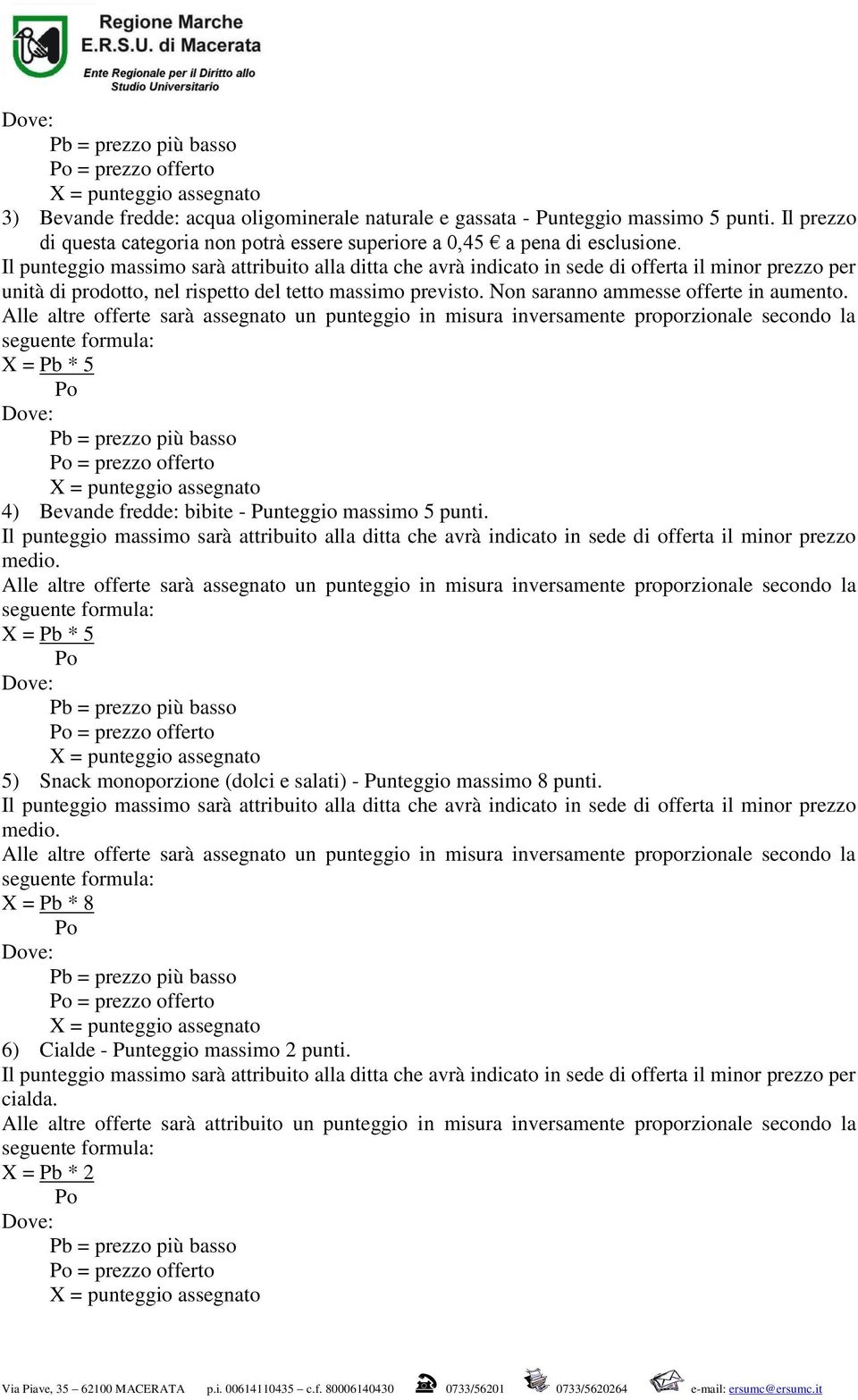 Non saranno ammesse offerte in aumento. Alle altre offerte sarà assegnato un punteggio in misura inversamente proporzionale secondo la X = Pb * 5 4) Bevande fredde: bibite - Punteggio massimo 5 punti.