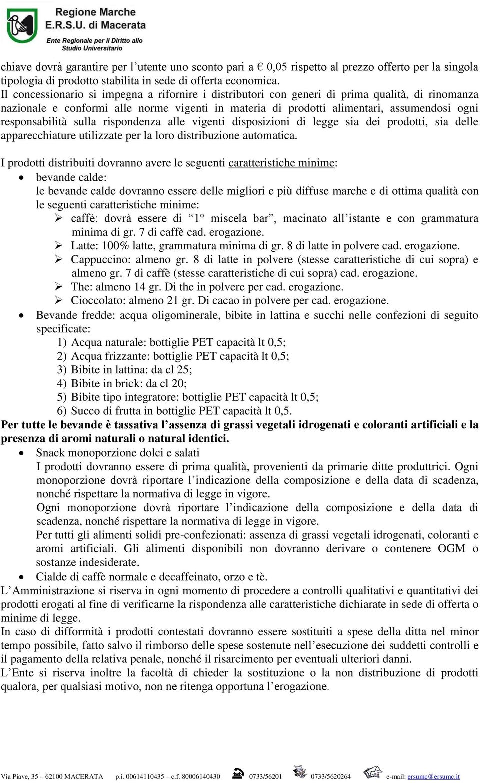 responsabilità sulla rispondenza alle vigenti disposizioni di legge sia dei prodotti, sia delle apparecchiature utilizzate per la loro distribuzione automatica.