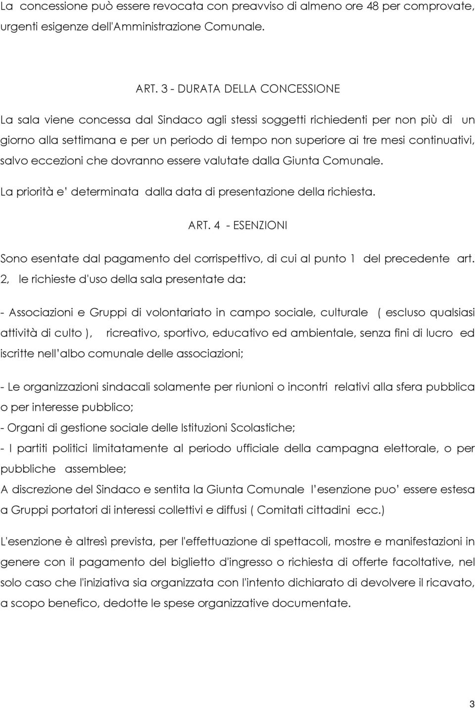 continuativi, salvo eccezioni che dovranno essere valutate dalla Giunta Comunale. La priorità e determinata dalla data di presentazione della richiesta. ART.