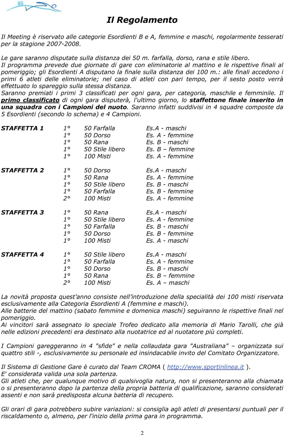 Il programma prevede due giornate di gare con eliminatorie al mattino e le rispettive finali al pomeriggio; gli Esordienti A disputano la finale sulla distanza dei 100 m.