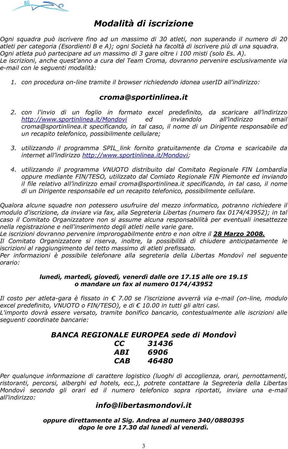 Le iscrizioni, anche quest'anno a cura del Team Croma, dovranno pervenire esclusivamente via e-mail con le seguenti modalità: 1.