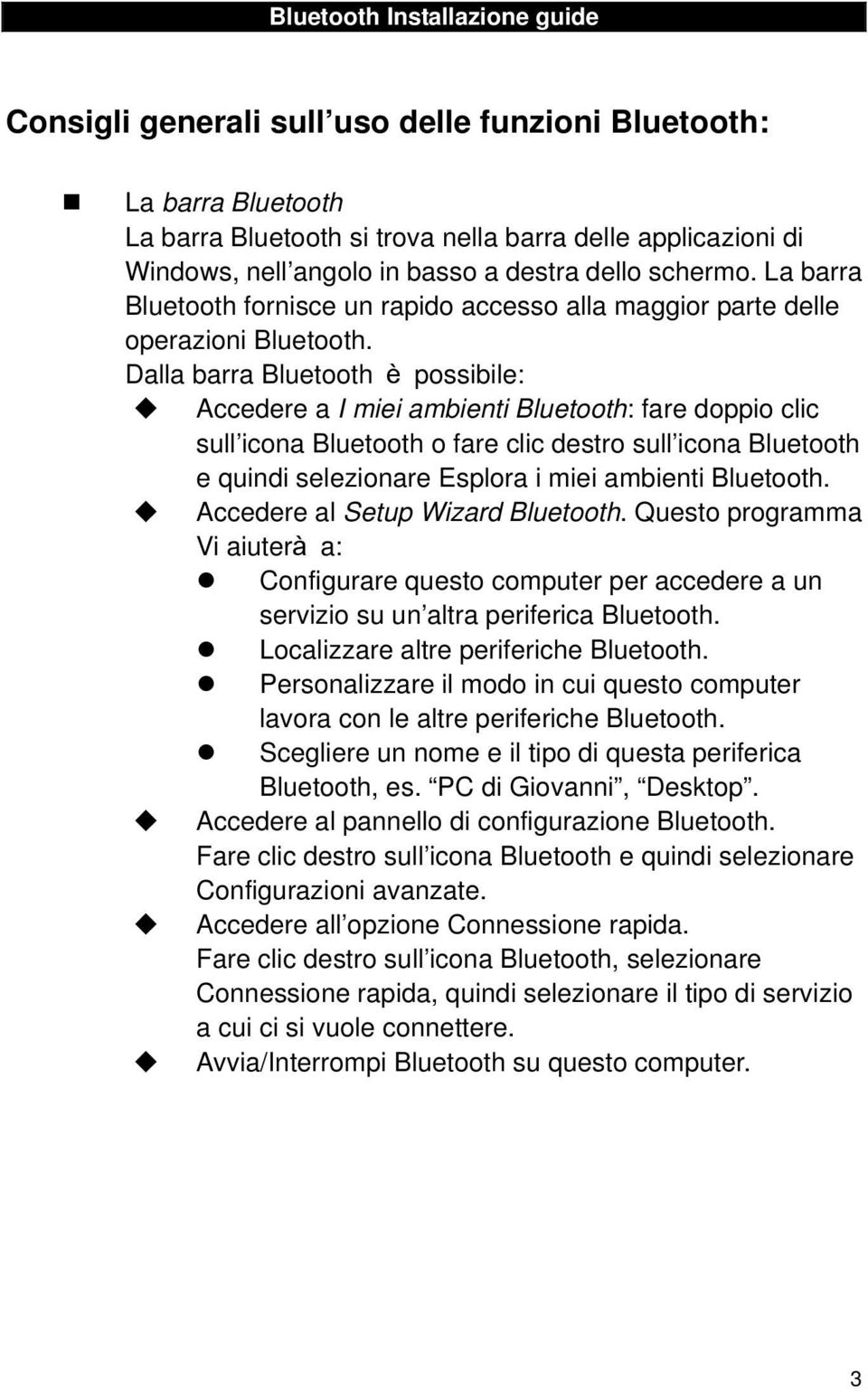 Dalla barra Bluetooth è possibile: Accedere a I miei ambienti Bluetooth: fare doppio clic sull icona Bluetooth o fare clic destro sull icona Bluetooth e quindi selezionare Esplora i miei ambienti