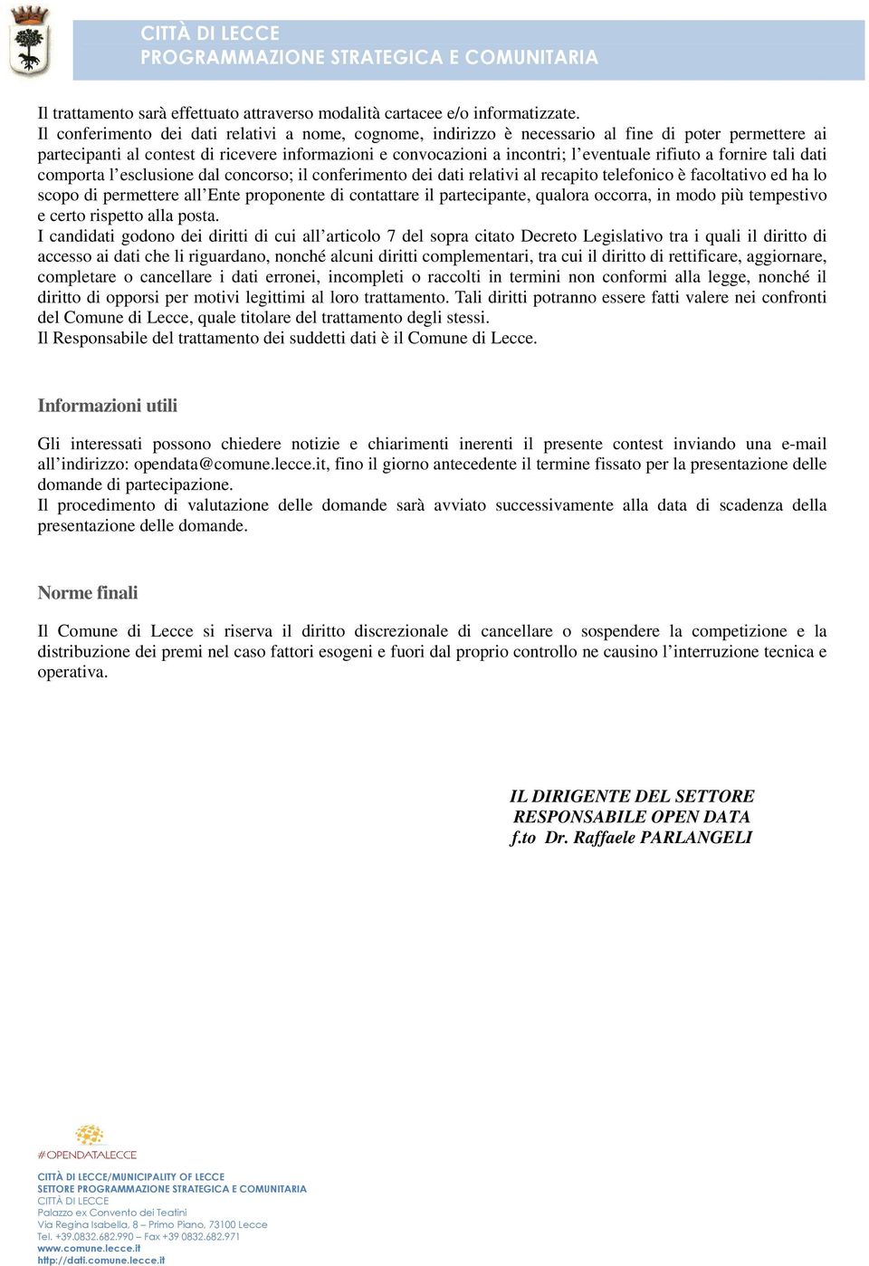 rifiuto a fornire tali dati comporta l esclusione dal concorso; il conferimento dei dati relativi al recapito telefonico è facoltativo ed ha lo scopo di permettere all Ente proponente di contattare