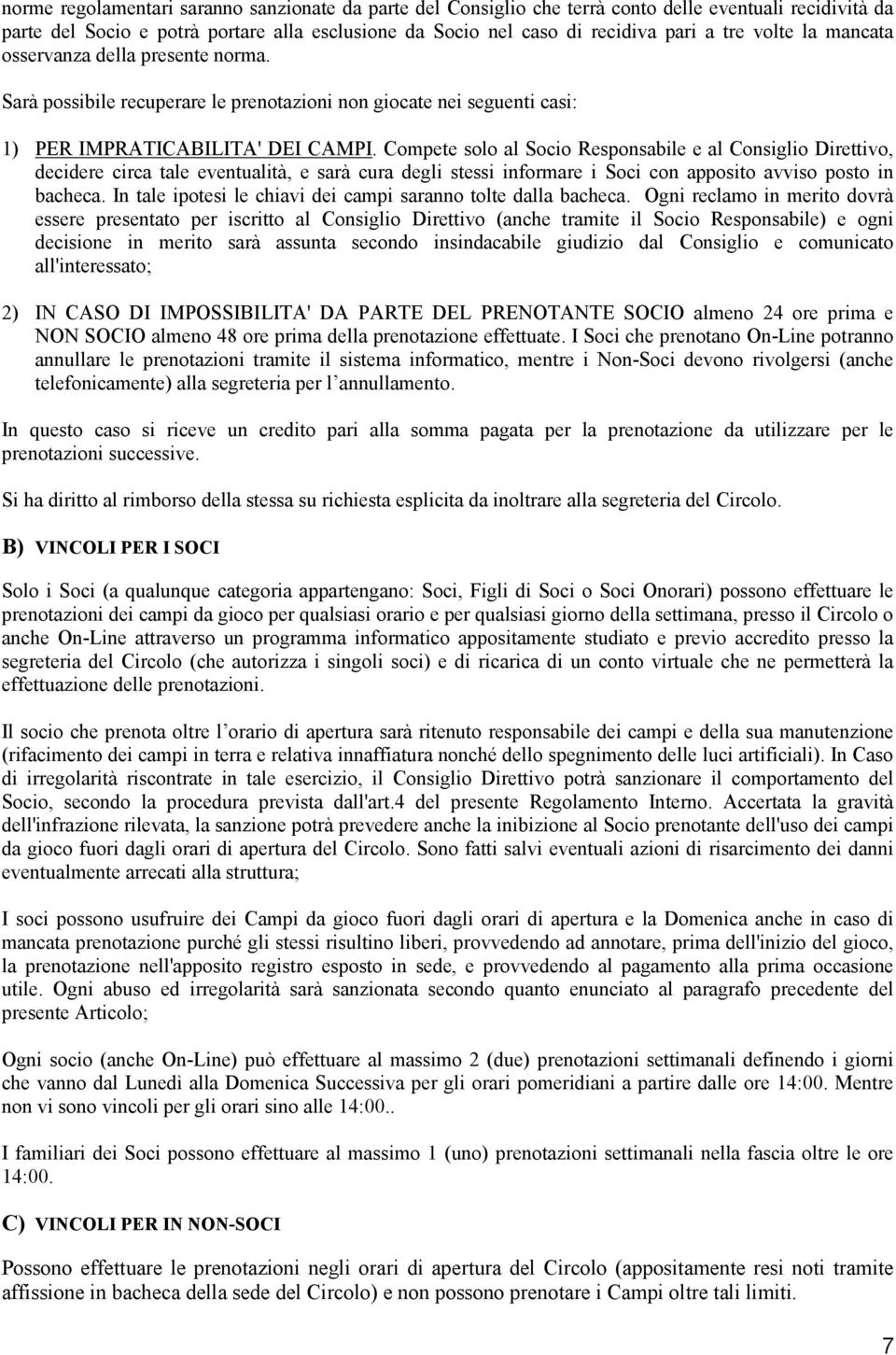 Compete solo al Socio Responsabile e al Consiglio Direttivo, decidere circa tale eventualità, e sarà cura degli stessi informare i Soci con apposito avviso posto in bacheca.