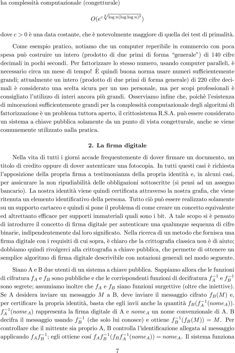 Per fattorizzare lo stesso numero, usando computer paralleli, è necessario circa un mese di tempo!