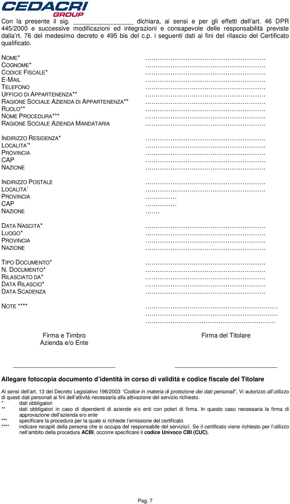 NOME* COGNOME* CODICE FISCALE* E-MAIL TELEFONO UFFICIO DI APPARTENENZA** RAGIONE SOCIALE AZIENDA DI APPARTENENZA** RUOLO** NOME PROCEDURA*** RAGIONE SOCIALE AZIENDA MANDATARIA INDIRIZZO RESIDENZA*