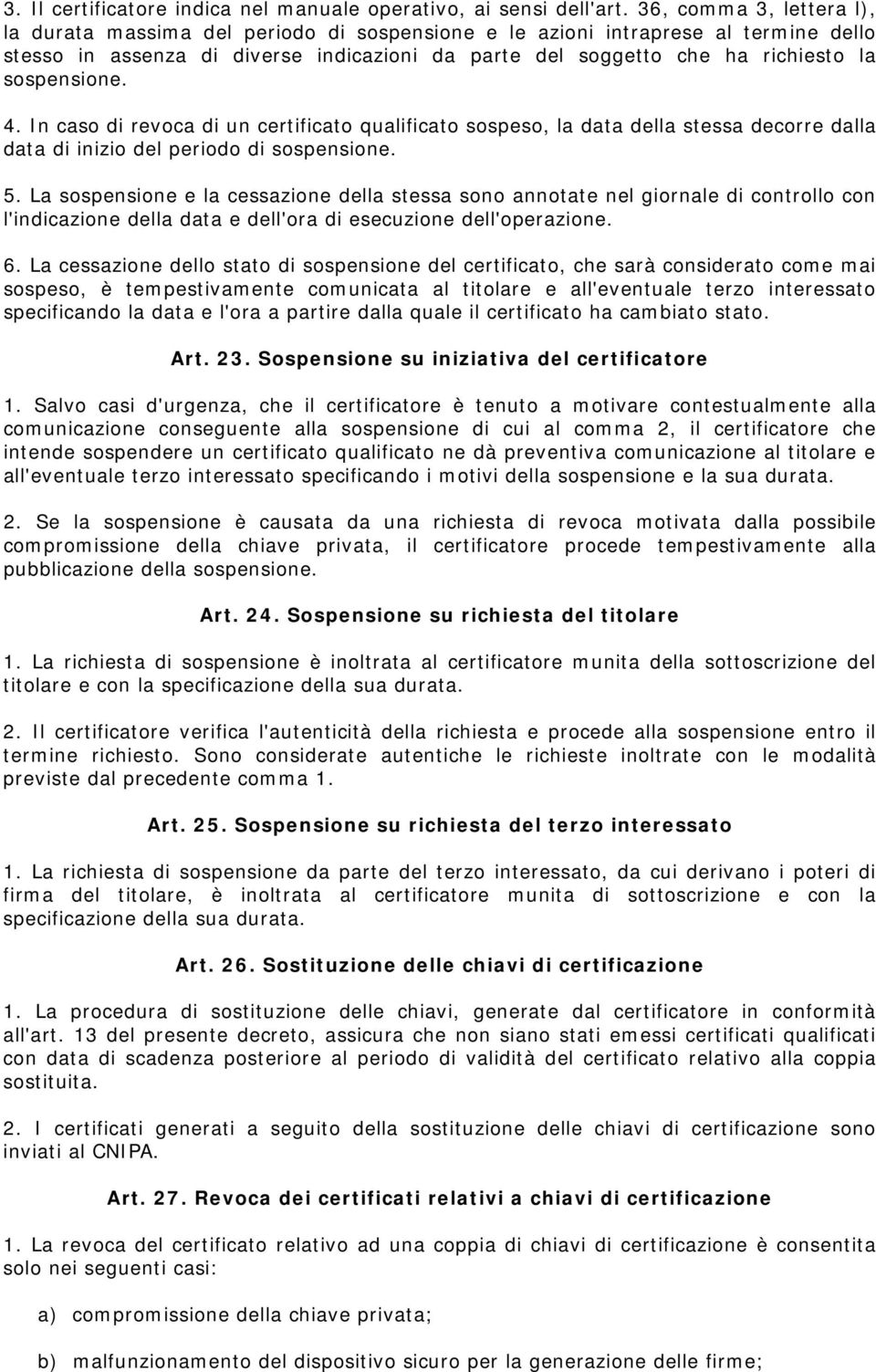 sospensione. 4. In caso di revoca di un certificato qualificato sospeso, la data della stessa decorre dalla data di inizio del periodo di sospensione. 5.