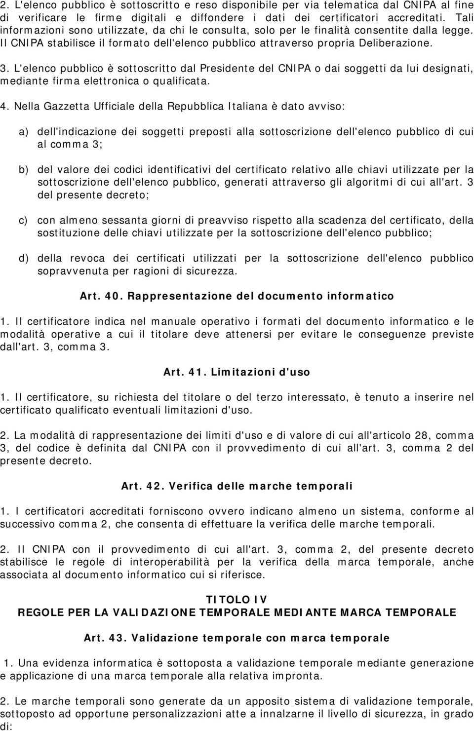 L'elenco pubblico è sottoscritto dal Presidente del CNIPA o dai soggetti da lui designati, mediante firma elettronica o qualificata. 4.