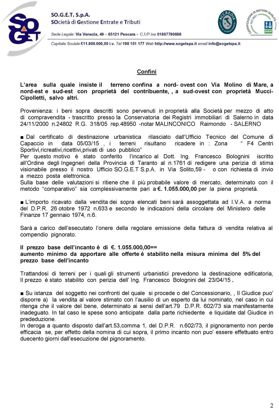 Provenienza: i beni sopra descritti sono pervenuti in proprietà alla Società per mezzo di atto di compravendita - trascritto presso la Conservatoria dei Registri immobiliari di Salerno in data