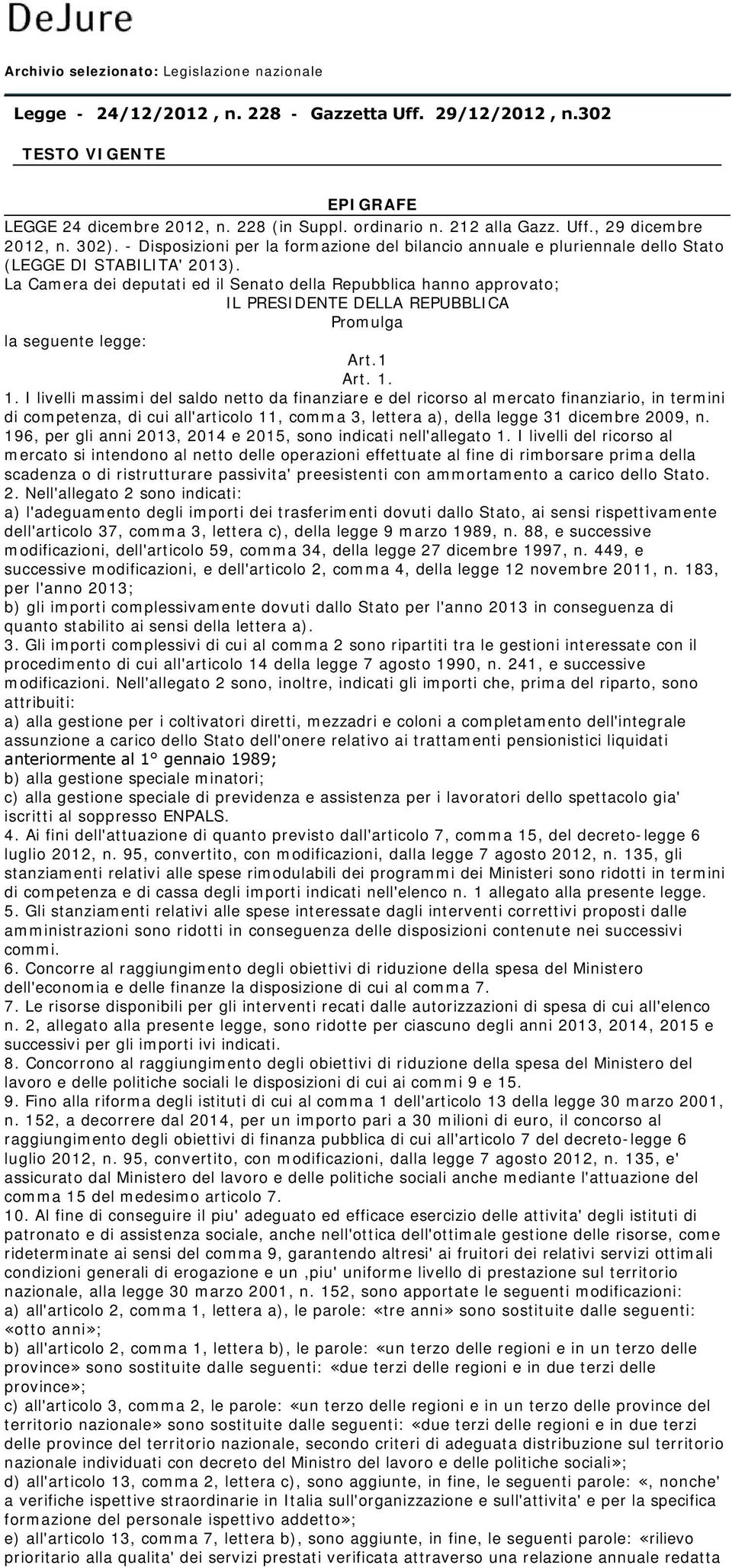 La Camera dei deputati ed il Senato della Repubblica hanno approvato; IL PRESIDENTE DELLA REPUBBLICA Promulga la seguente legge: Art.1 Art. 1.