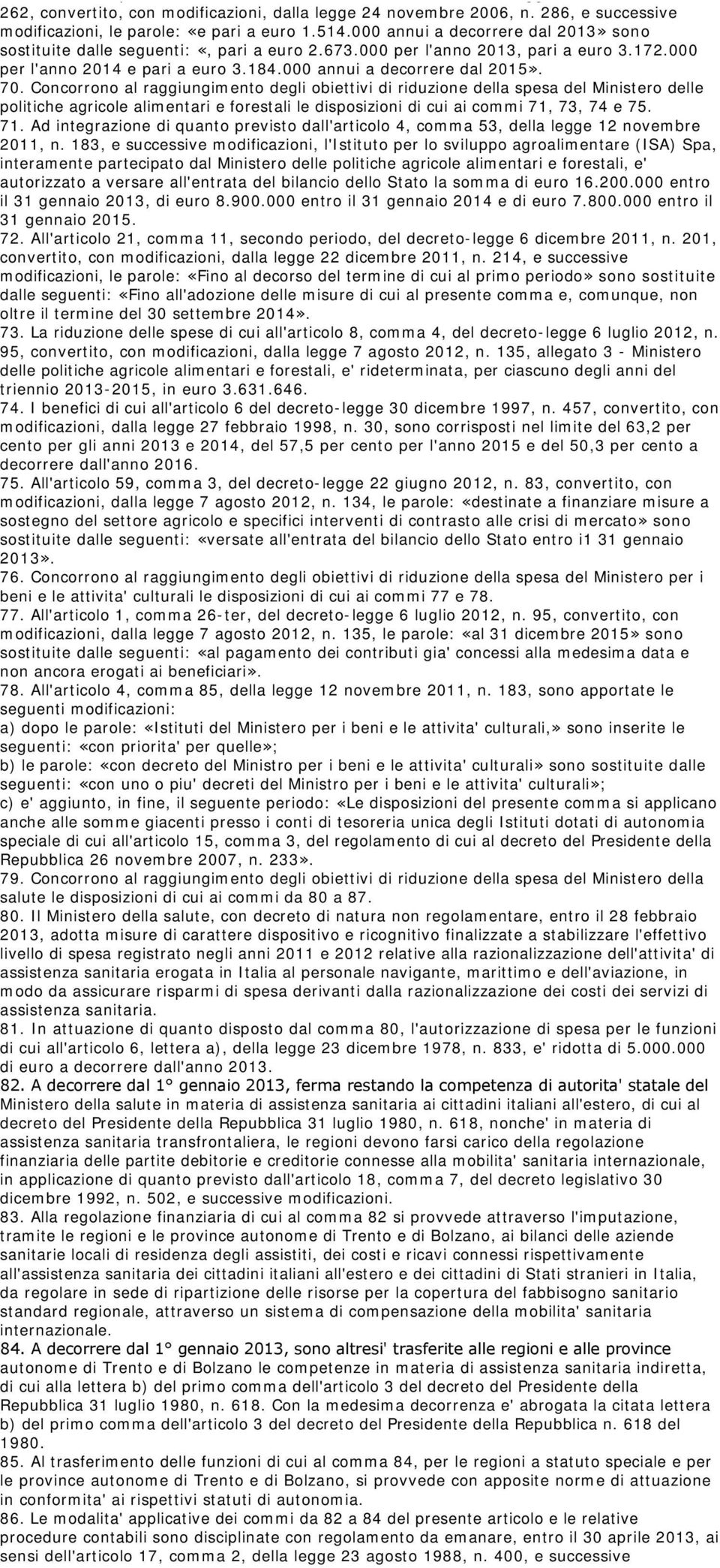 286, e successive modificazioni, le parole: «e pari a euro 1.514.000 annui a decorrere dal 2013» sono sostituite dalle seguenti: «, pari a euro 2.673.000 per l'anno 2013, pari a euro 3.172.