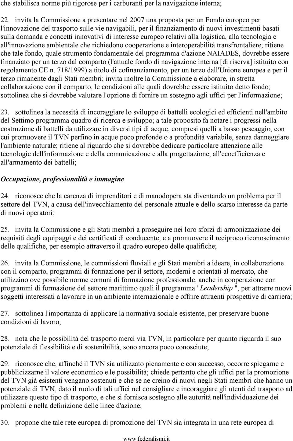 concetti innovativi di interesse europeo relativi alla logistica, alla tecnologia e all'innovazione ambientale che richiedono cooperazione e interoperabilità transfrontaliere; ritiene che tale fondo,