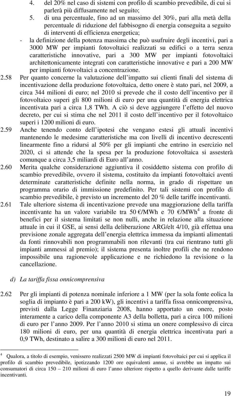 della potenza massima che può usufruire degli incentivi, pari a 3000 MW per impianti fotovoltaici realizzati su edifici o a terra senza caratteristiche innovative, pari a 300 MW per impianti