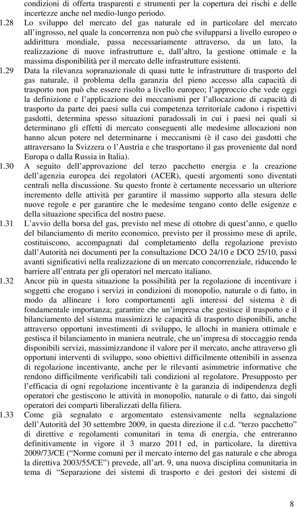 necessariamente attraverso, da un lato, la realizzazione di nuove infrastrutture e, dall altro, la gestione ottimale e la massima disponibilità per il mercato delle infrastrutture esistenti. 1.