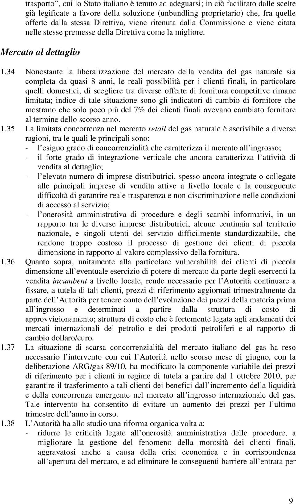 34 Nonostante la liberalizzazione del mercato della vendita del gas naturale sia completa da quasi 8 anni, le reali possibilità per i clienti finali, in particolare quelli domestici, di scegliere tra