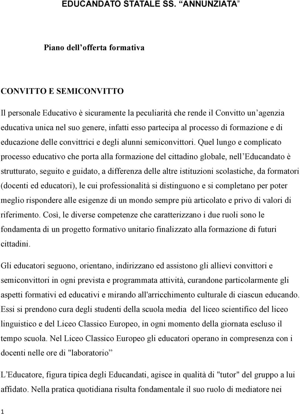 partecipa al processo di formazione e di educazione delle convittrici e degli alunni semiconvittori.