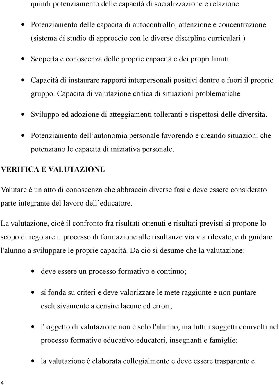 Capacità di valutazione critica di situazioni problematiche Sviluppo ed adozione di atteggiamenti tolleranti e rispettosi delle diversità.