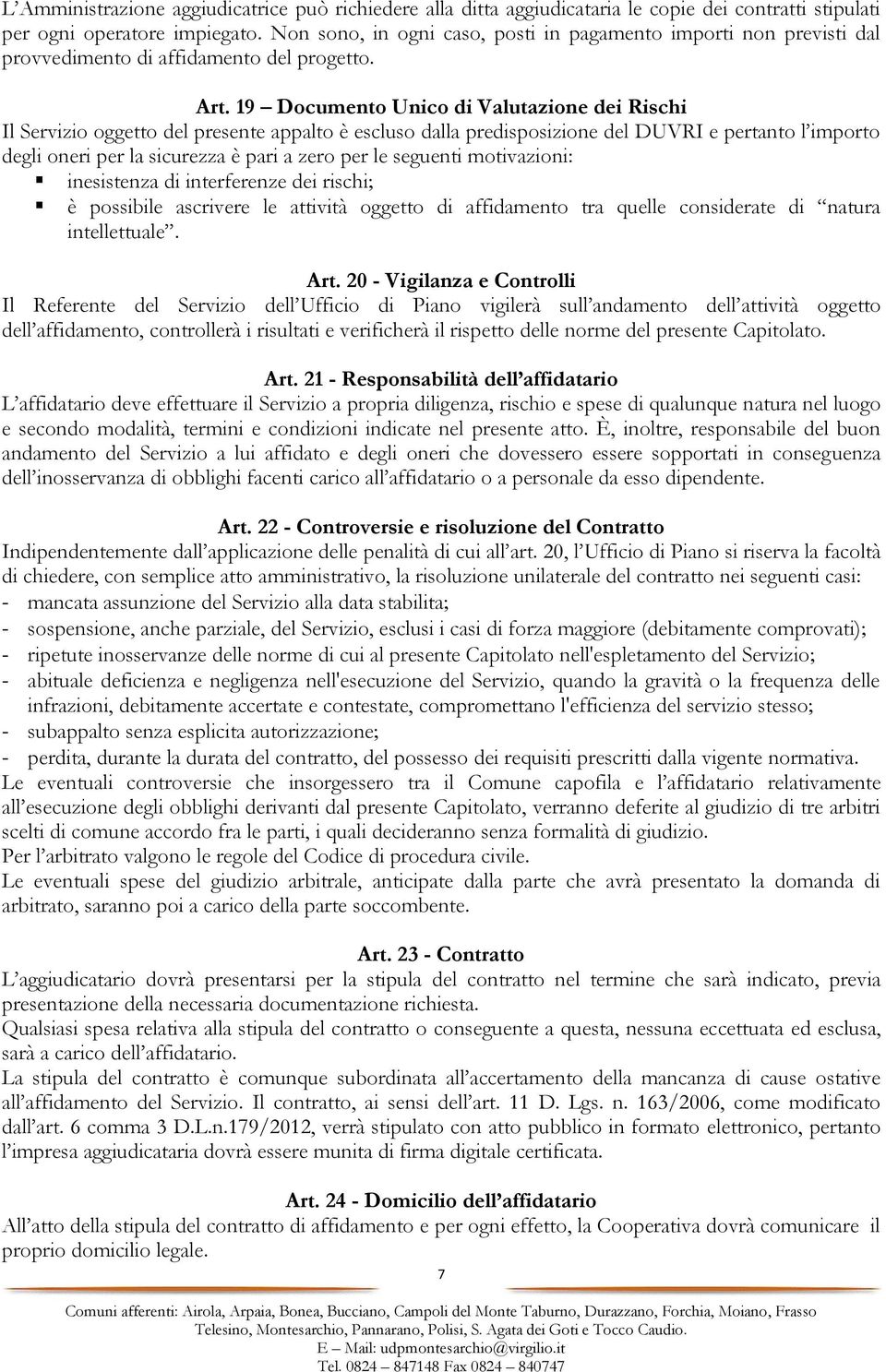 19 Documento Unico di Valutazione dei Rischi Il Servizio oggetto del presente appalto è escluso dalla predisposizione del DUVRI e pertanto l importo degli oneri per la sicurezza è pari a zero per le