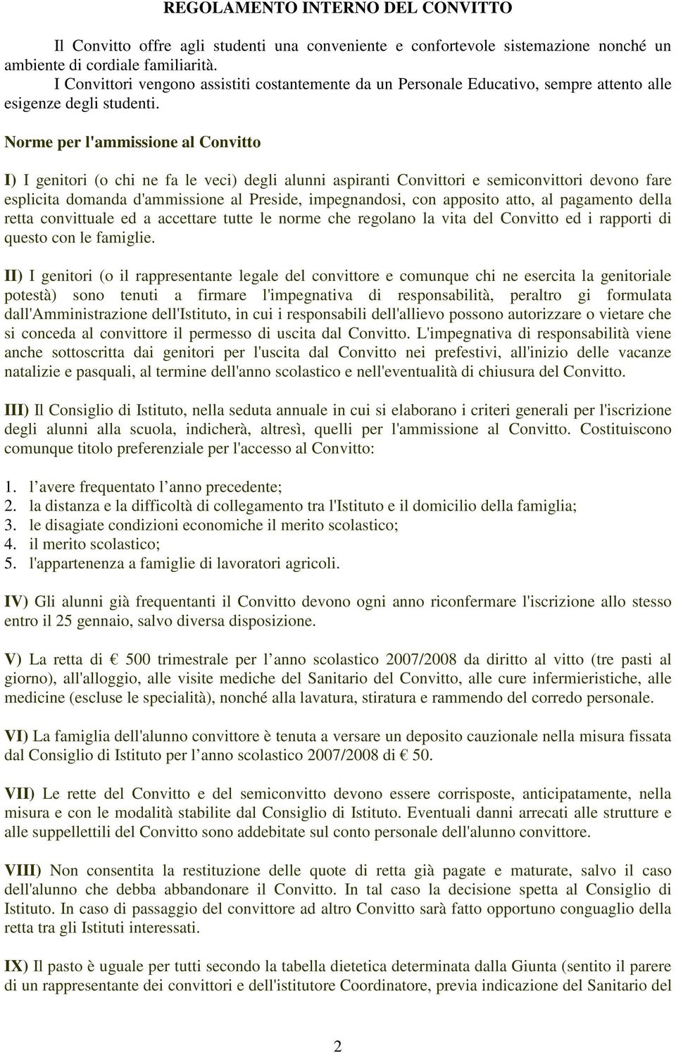 Norme per l'ammissione al Convitto I) I genitori (o chi ne fa le veci) degli alunni aspiranti Convittori e semiconvittori devono fare esplicita domanda d'ammissione al Preside, impegnandosi, con