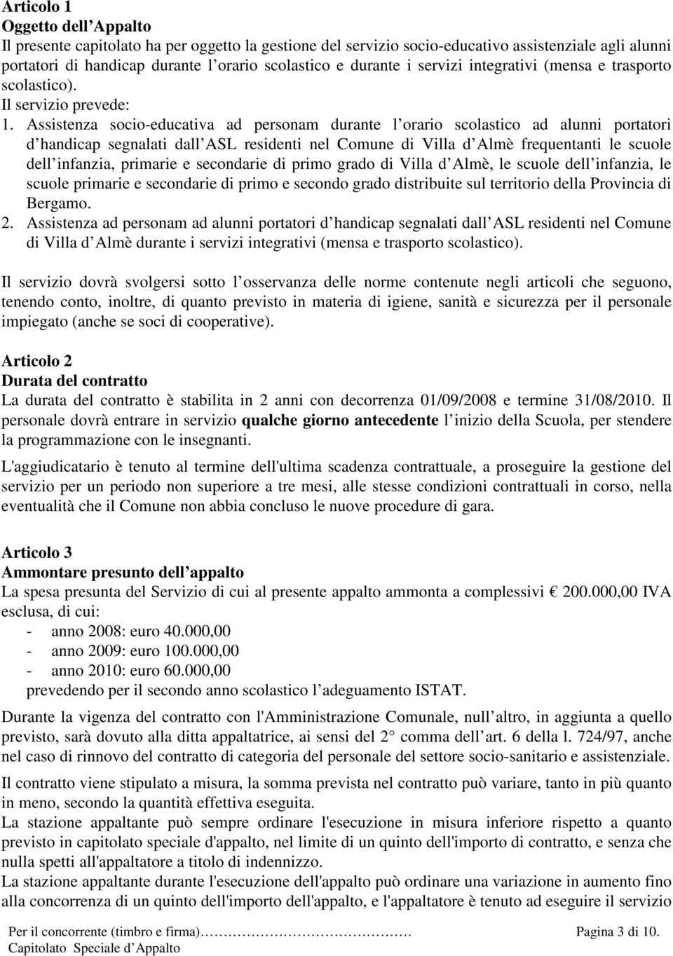 Assistenza socio-educativa ad personam durante l orario scolastico ad alunni portatori d handicap segnalati dall ASL residenti nel Comune di Villa d Almè frequentanti le scuole dell infanzia,