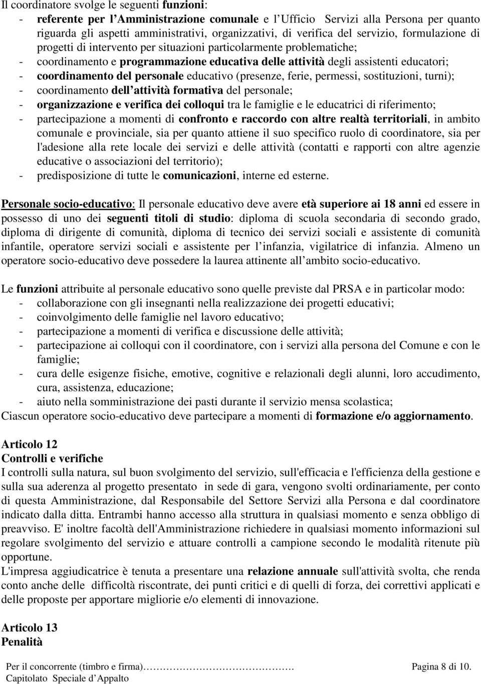 del personale educativo (presenze, ferie, permessi, sostituzioni, turni); - coordinamento dell attività formativa del personale; - organizzazione e verifica dei colloqui tra le famiglie e le