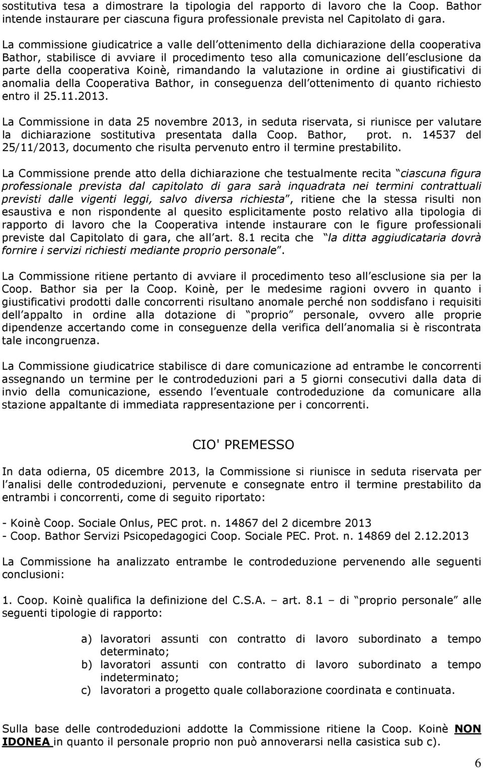 cooperativa Koinè, rimandando la valutazione in ordine ai giustificativi di anomalia della Cooperativa Bathor, in conseguenza dell ottenimento di quanto richiesto entro il 25.11.2013.