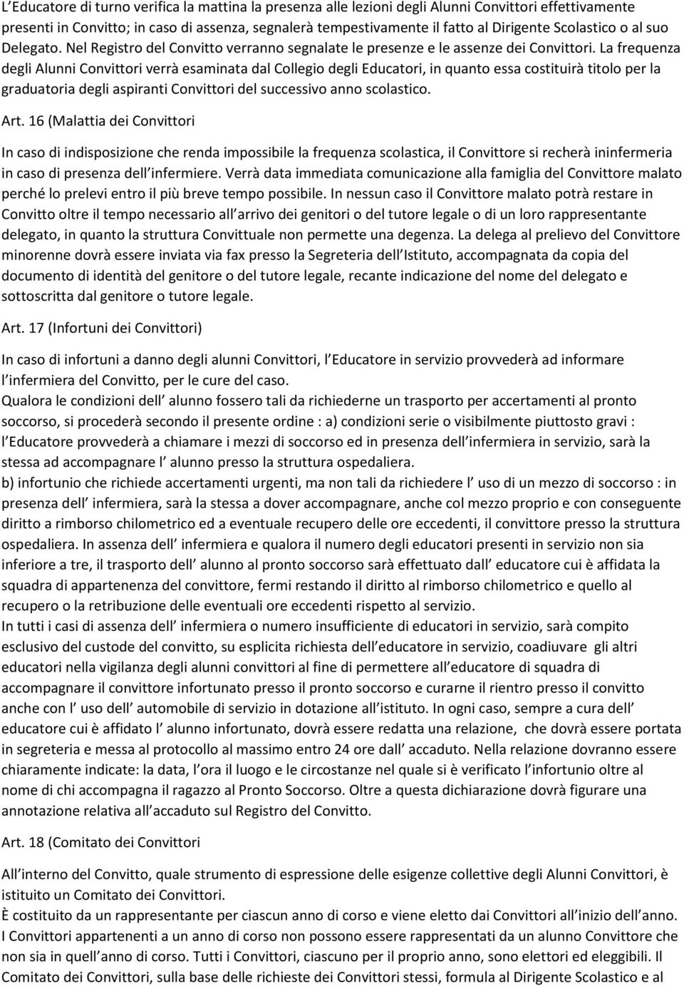 La frequenza degli Alunni Convittori verrà esaminata dal Collegio degli Educatori, in quanto essa costituirà titolo per la graduatoria degli aspiranti Convittori del successivo anno scolastico. Art.