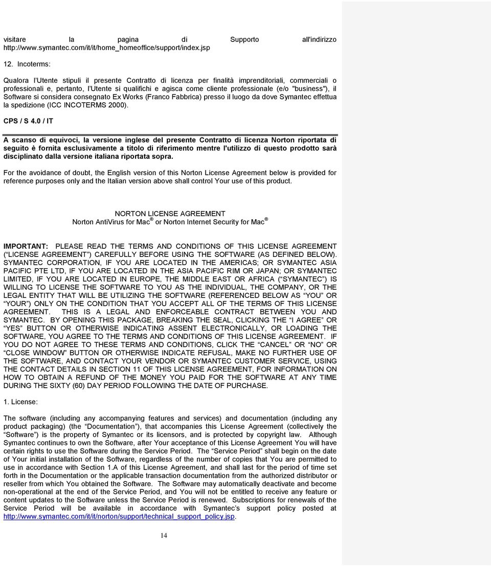 (e/o "business"), il Software si considera consegnato Ex Works (Franco Fabbrica) presso il luogo da dove Symantec effettua la spedizione (ICC INCOTERMS 2000). CPS / S 4.