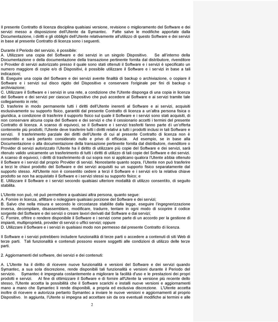 i seguenti. Durante il Periodo del servizio, è possibile: A. Utilizzare una copia del Software e dei servizi in un singolo Dispositivo.