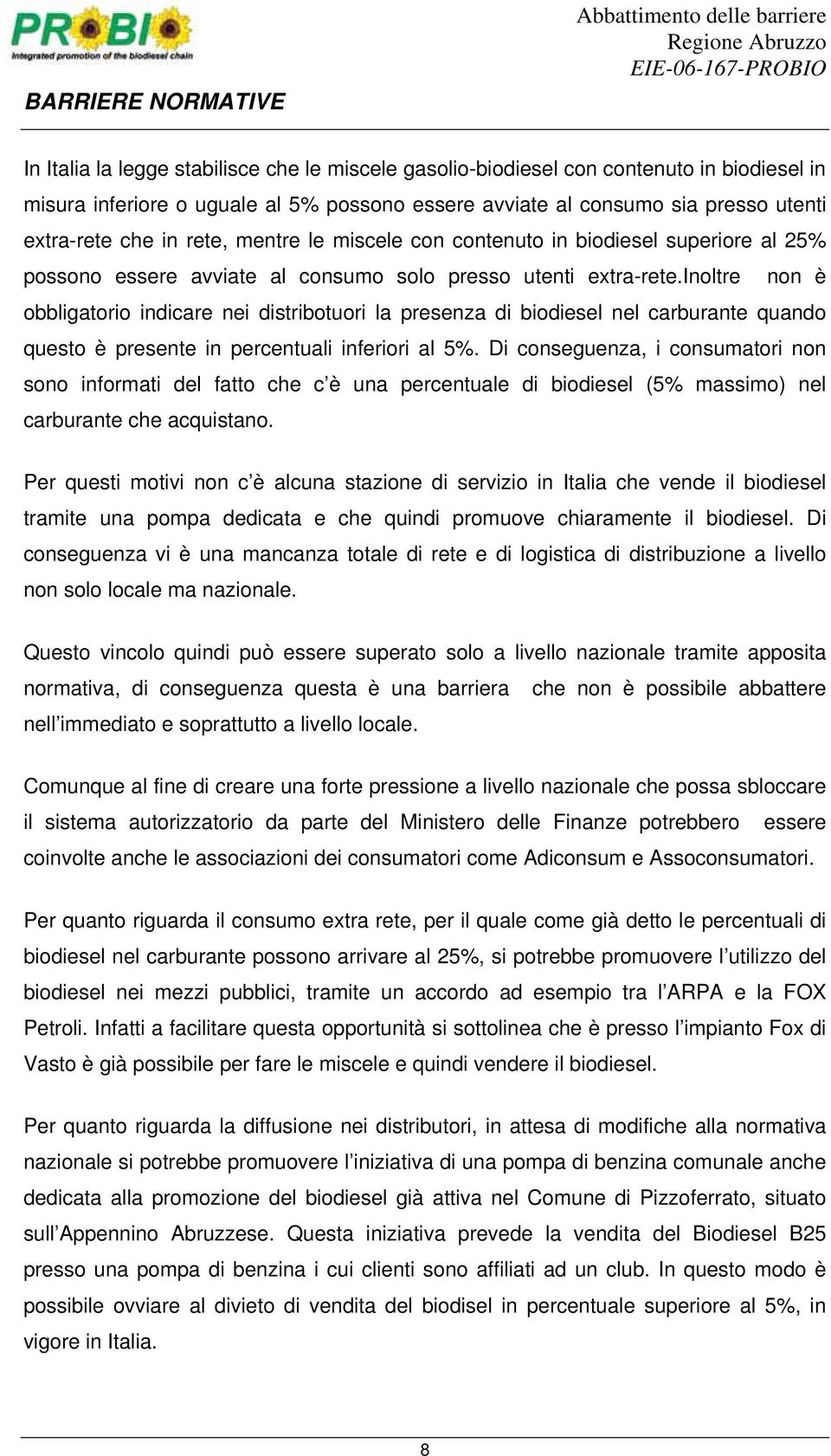 inoltre non è obbligatorio indicare nei distribotuori la presenza di biodiesel nel carburante quando questo è presente in percentuali inferiori al 5%.