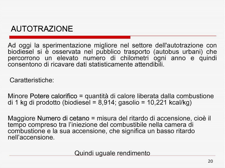 Caratteristiche: Minore Potere calorifico = quantità di calore liberata dalla combustione di 1 kg di prodotto (biodiesel = 8,914; gasolio = 10,221 kcal/kg) Maggiore